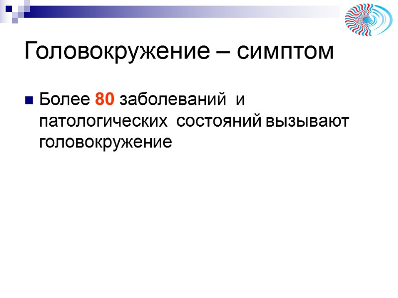 Головокружение – симптом Более 80 заболеваний и патологических состояний вызывают головокружение Головокружение – симптом Более 80 заболеваний и патологических состояний вызывают головокружение